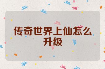 传奇世界上仙怎么升级