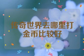 传奇世界去哪里打金币比较好