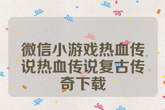 微信小游戏热血传说热血传说复古传奇下载
