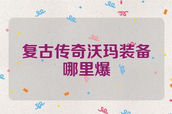 复古传奇沃玛装备哪里爆