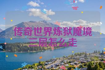 传奇世界炼狱魔境三层怎么走