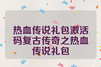 热血传说礼包激活码复古传奇之热血传说礼包