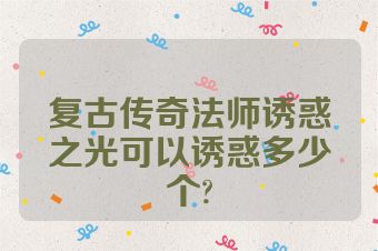 复古传奇法师诱惑之光可以诱惑多少个?