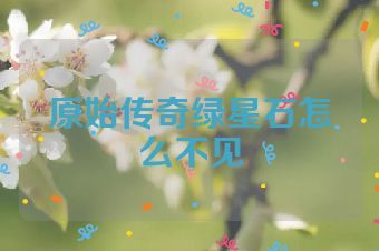 原始传奇绿星石怎么不见