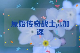 原始传奇战士pk加速