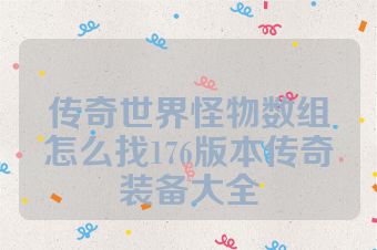 传奇世界怪物数组怎么找176版本传奇装备大全