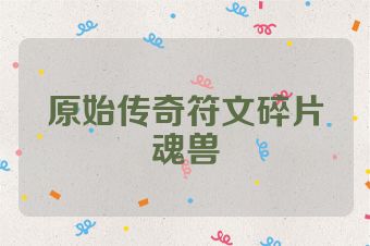 原始传奇符文碎片魂兽