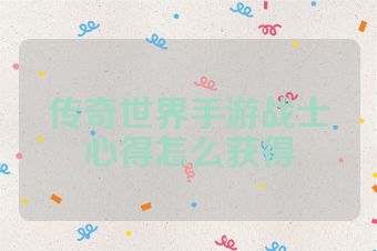 传奇世界手游战士心得怎么获得
