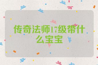 传奇法师17级带什么宝宝