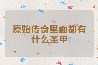 原始传奇里面都有什么圣甲