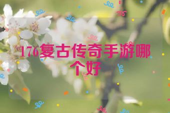 176复古传奇手游哪个好