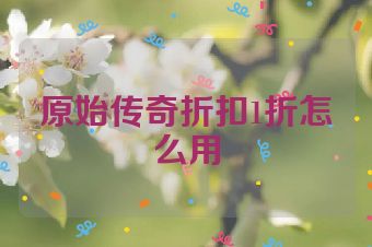 原始传奇折扣1折怎么用