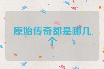 原始传奇都是哪几个