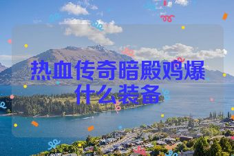热血传奇暗殿鸡爆什么装备