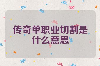 传奇单职业切割是什么意思