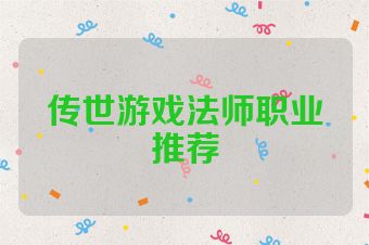 传世游戏法师职业推荐