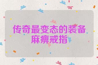 传奇最变态的装备麻痹戒指