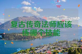 复古传奇法师应该练哪个技能