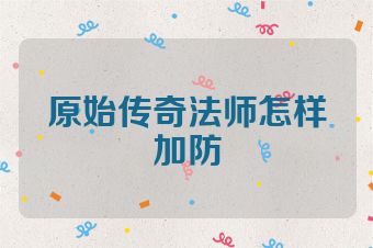 原始传奇法师怎样加防