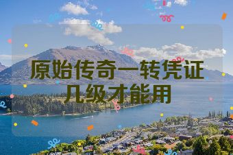 原始传奇一转凭证几级才能用