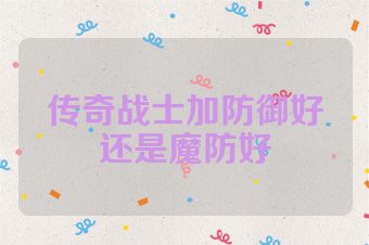 传奇战士加防御好还是魔防好