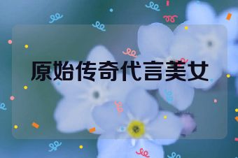 原始传奇代言美女