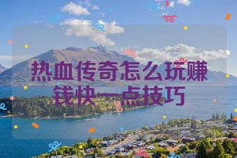 热血传奇怎么玩赚钱快一点技巧