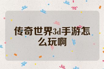 传奇世界3d手游怎么玩啊