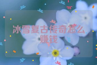 冰雪复古传奇怎么赚钱