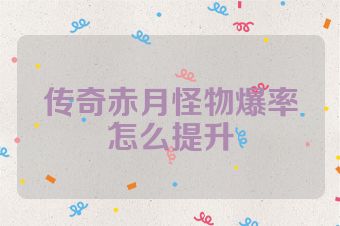 传奇赤月怪物爆率怎么提升
