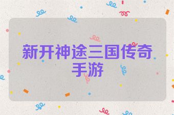 新开神途三国传奇手游