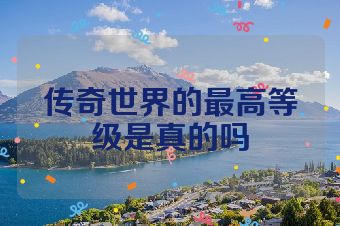 传奇世界的最高等级是真的吗