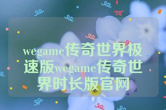 wegame传奇世界极速版wegame传奇世界时长版官网