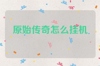原始传奇怎么挂机
