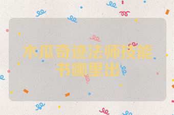 木瓜奇迹法师技能书哪里出