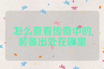 怎么查看传奇中的装备出处在哪里