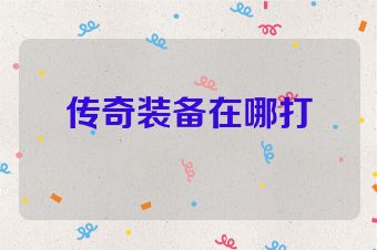 传奇装备在哪打