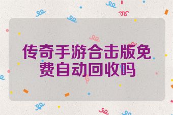 传奇手游合击版免费自动回收吗