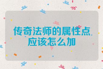 传奇法师的属性点应该怎么加