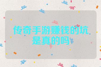 传奇手游赚钱的坑是真的吗