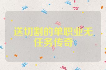 送切割的单职业无任务传奇
