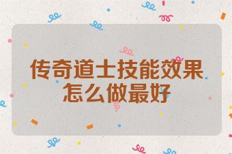 传奇道士技能效果怎么做最好