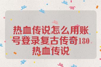 热血传说怎么用账号登录复古传奇180热血传说