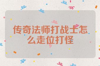 传奇法师打战士怎么走位打怪