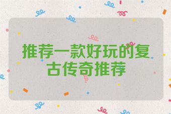 推荐一款好玩的复古传奇推荐