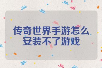 传奇世界手游怎么安装不了游戏