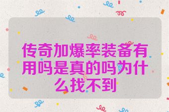 传奇加爆率装备有用吗是真的吗为什么找不到