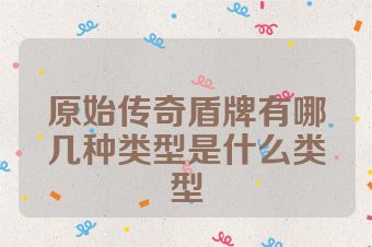 原始传奇盾牌有哪几种类型是什么类型