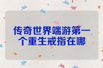 传奇世界端游第一个重生戒指在哪