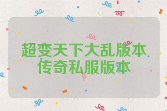 超变天下大乱版本传奇私服版本